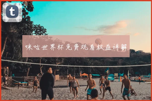 咪咕世界杯免费观看权益详解