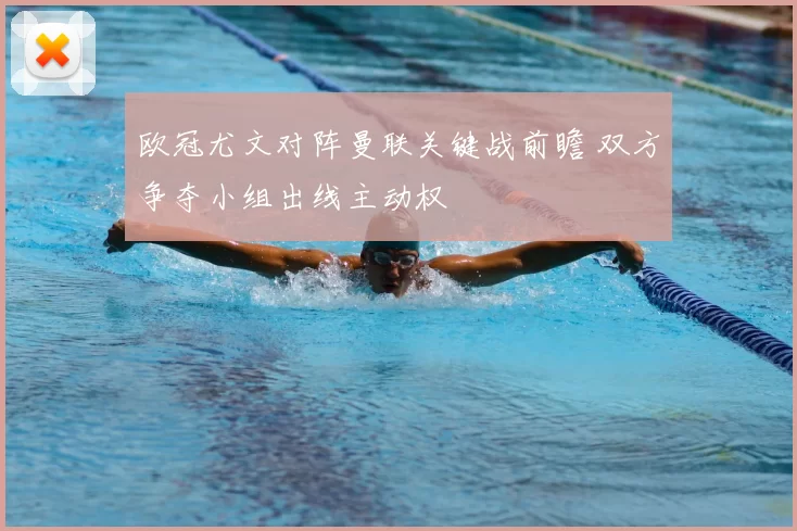 欧冠尤文对阵曼联关键战前瞻 双方争夺小组出线主动权