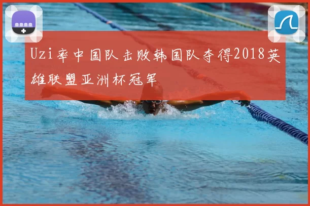 Uzi率中国队击败韩国队夺得2018英雄联盟亚洲杯冠军