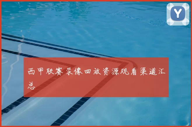 西甲联赛录像回放资源观看渠道汇总