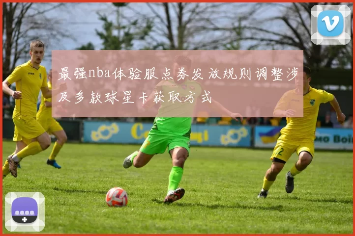 最强nba体验服点券发放规则调整涉及多款球星卡获取方式