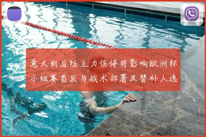 意大利后防主力伤停将影响欧洲杯小组赛首发与战术部署及替补人选调整